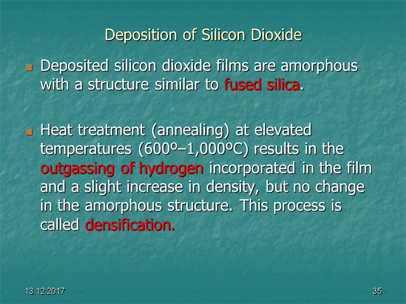 13.12.2017 35 Deposition of Silicon Dioxide Deposited silicon dioxide films are amorphous with a